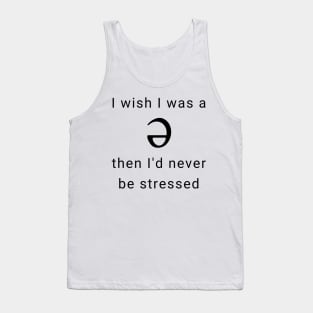 I wish I was a Schwa, Then I'd Never be Stressed Tank Top